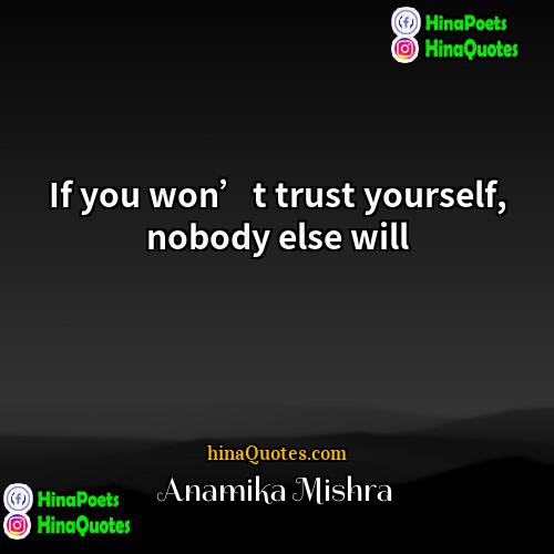 Anamika Mishra Quotes | If you won’t trust yourself, nobody else